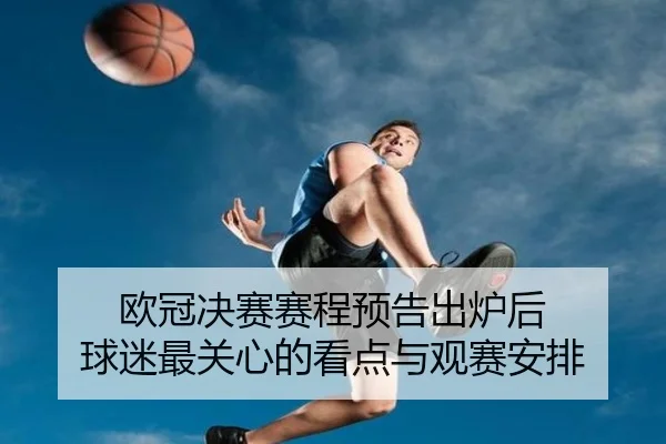 欧冠决赛赛程预告出炉后 球迷最关心的看点与观赛安排 | wukong tiyu